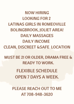 (708)948-3620 is ethnicity_Latinoandoffers nuru massages, asian massage, bodyrubs in Chicago and available for service_location_incallon rubrankings NOW HIRING LOOKING FOR 2 LATINAS GIRLS READY TO WORK, DRAMA FREE PLEASE REACH OUT TO ME #JULIA.IF YOUR NEAR AURORA, ROMEOVILLE, BOLINGBROOK JOLIET, ORLAND PARK, NEW LENOX, PLAINFIELD & YOUR LOOKING FOR A SAFE PLACE TO WORK GIVE ME A CALL.