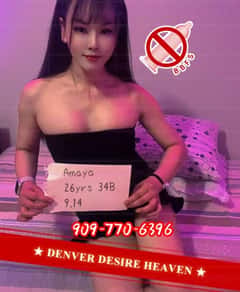 (909)770-6396 is ethnicity_asianandoffers nuru massages, asian massage, bodyrubs in Denver and available for service_location_incallon rubrankings New opening Escort of Desire Heaven in Denver!All ladies are verified!!!Easy parking!We promise here,no matter which gal you choose,all the services and attitudes are the same:No-rush services and Positive attitude will make you treat the heaven as your sheltered bay.One more thing,the  Dead fish  only works in another places,in Denver Desire Heaven,prohibit happens!!!If you find some girls who cannot make you satisfied,let us know,we will kick them out!!!

Denver Desire Heaven:opening:9:00-0:00,you can park in the parking pot.
The services includes:BBFS,BBBJ,NURU MASSAGE,GFE,Shower.

Gals:Amaya-Taiwanese-26yrs-34B-26-34;Eulalie-Japanese-25yrs-36D-28-37;Thessaly-Taiwanese-32yrs-34B-27-35;Una-Taiwanese-26yrs-34D-26-34;Winona-Taiwanese-35yrs-34C-28-35;Zinnia-Taiwanese-29yrs-34C-26-34.

Recommend:Amaya's Doggy style.As your private naughty doggy,will lift our my fat asses up and shake the for pleasing you.You can clap them,taste them,then explore our mysterious holes.Trust me it's warm and wet.

Tell us which girl you like,and we will help you to book the appointment.
Keep this in mind:Escort of Desire Heaven in Denver stands for:No-rush services & Positive attitude & More gals to choose!
Call and let's do it:909-770-6396