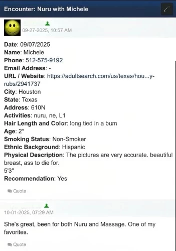 Houston BodyRubs Offered By (512)575-9192 | Bodyrubs (512)575-9192 is 0and offers nuru massages, asian massage, bodyrubs in Houston and available for incall on rubrankings 100% REAL, independent, clean cut, and VERY discreet. I have my own private upscale quiet apt studio. No picture exchange. MUST BE ON TIME OR YOU WILL BE BLOCKED FROM FUTURE BOOKING. 15minute grace period. No shows are PERMANENTLY BANNED from ever booking with me.
• My Identity Has Been Verified By RubRankings ✅
* Imported Authentic Japanese Nuru Gel, NOT OIL ($250 NOT NEGOTIABLE)
* Safe Direct Free Parking
* Available By Appointment only. BOOK IN ADVANCE minimum 3 hour notice
* ⛔️Texting app numbers & Google numbers are automatically ignored and blocked. I will not reply⛔️
🕰️: This week schedule
24th Thur: 4:00pm-8:00pm
25th Fri: 9:00am-5:00pm
26th Sat: 1:00pm-8:00pm
27th Sun: 11:00am-8:00pm
28th Mon: 9:00am-8:00pm
29th Tue: 9:00am-4:00pm & 7:00pm
📲Michele: 512-575-9192
⛔️Texting app numbers & Google numbers are automatically ignored and blocked I will not reply⛔️
DO NOT CALL I WILL NOT ANSWER ❌ TEXT ONLY ✅
610 & Ella (Near 610 and 45)